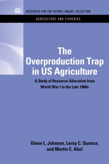 The Overproduction Trap in U.S. Agriculture: A Study of Resource Allocation from World War I to the Late 1960's
