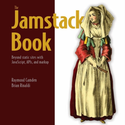 Jamstack Book, The: Beyond static sites with JavaScript, APIs, and Markup