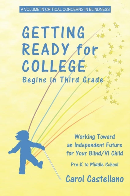 Getting Ready for College Begins in Third Grade: Working Toward an Independent Future for Your Blind/Visually Impaired Child (PB)