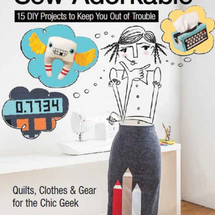 Sew Adorkable 15 DIY Projects to Keep You Out of Trouble  Quilts Clothes  Gear for the Chic Geek