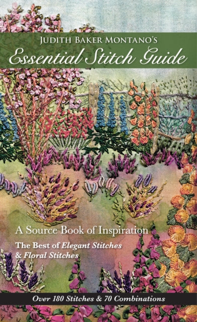 Judith Baker Montano's Essential Stitch Guide: A Source Book of inspiration - The Best of Elegant Stitches & Floral Stitches