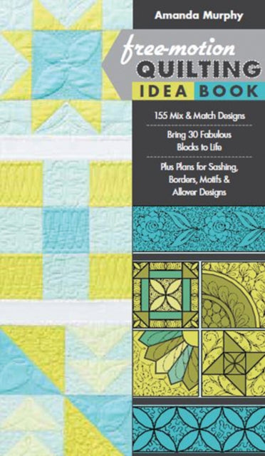 Free-motion Quilting Idea Book: 155 Mix & Match Designs • Bring 30 Fabulous Blocks to Life • Plus Plans for Sashing, Borders, Motifs & Allover Designs