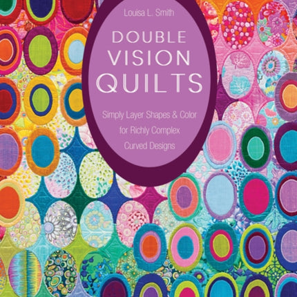 Double Vision Quilts: Simply Layer Shapes & Color