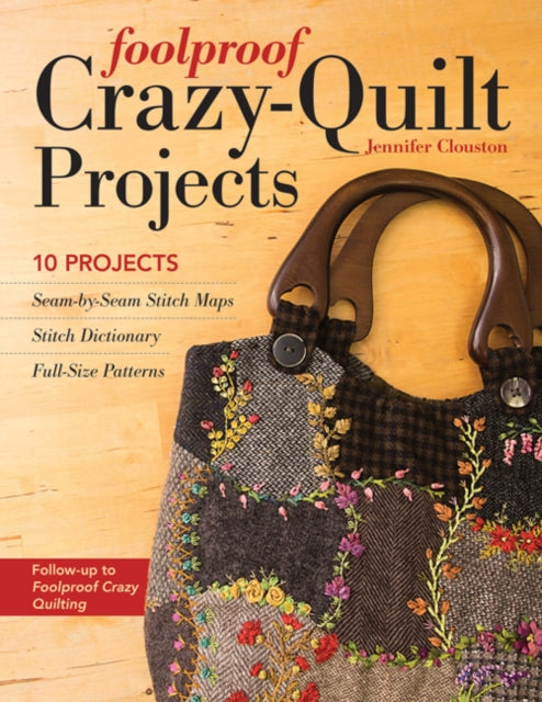 Foolproof Crazy-Quilt Projects: 10 Projects