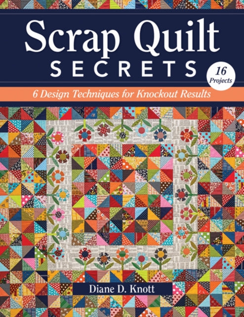 Scrap Quilt Secrets: 6 Design Techniques for Knockout Results