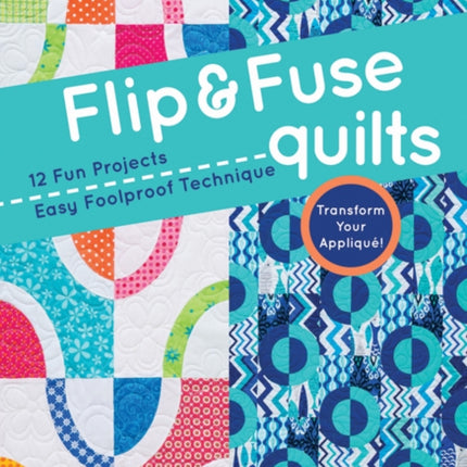 Flip  Fuse Quilts 12 Fun Projects  Easy Foolproof Technique  Transform Your Appliqu