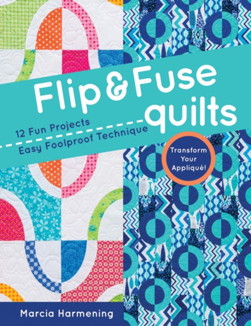 Flip  Fuse Quilts 12 Fun Projects  Easy Foolproof Technique  Transform Your Appliqu