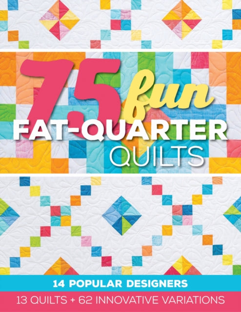 75 Fun Fat-Quarter Quilts: 13 Quilts + 62
