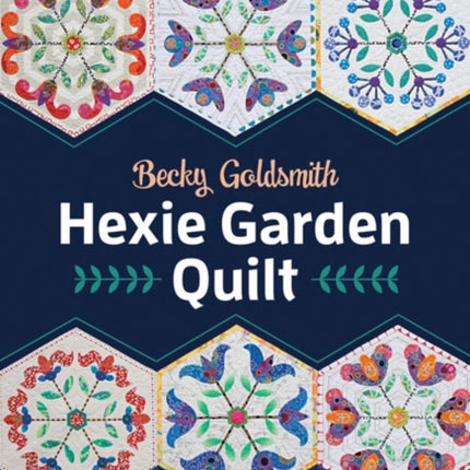 Hexie Garden Quilt: 9 Whimsical Hexagon Blocks to Appliqué & Piece