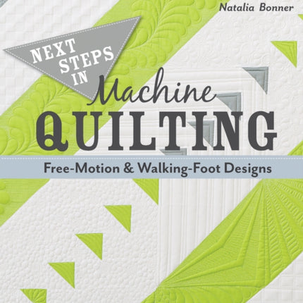 Next Steps in Machine Quilting - Free-Motion & Walking-Foot Designs: Professional Results on Your Home Machine