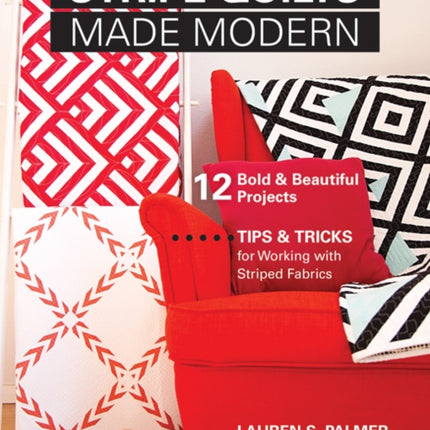 Stripe Quilts Made Modern: 12 Bold & Beautiful Projects. Tips & Tricks for Working with Striped Fabrics