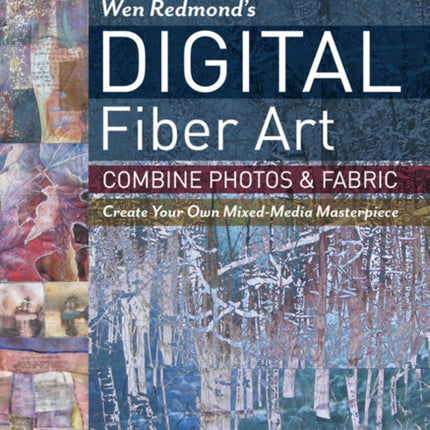 Wen Redmond's Digital Fiber Art: Combine Photos & Fabric - Create Your Own Mixed-Media Masterpiece