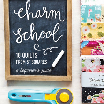 Charm School - 18 Quilts from 5" Squares: A Beginner's Guide