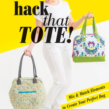 Hack That Tote!: Mix & Match Elements to Create Your Perfect Bag