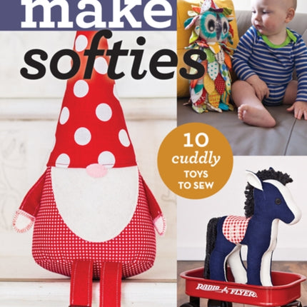 Make Softies 10 cuddly toys to sew Make Series