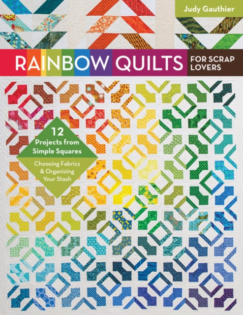 Rainbow Quilts for Scrap Lovers: 12 Projects from Simple Squares - Choosing Fabrics & Organizing Your Stash