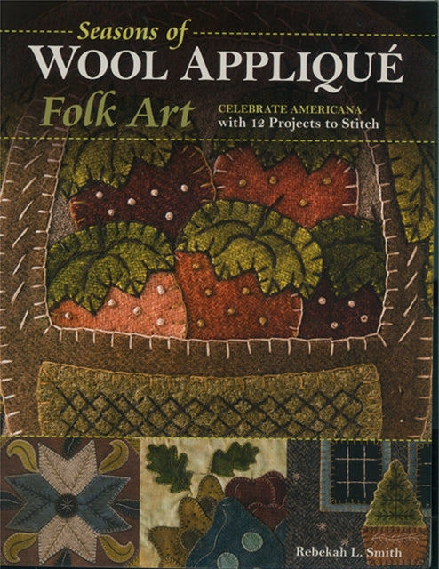 Seasons of Wool Appliqué Folk Art: Celebrate Americana with 12 Projects to Stitch