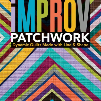 Improv Patchwork: Dynamic Quilts Made with Line & Shape