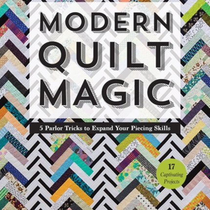 Modern Quilt Magic: 5 Parlor Tricks to Expand Your Piecing Skills