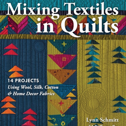 The Art of Mixing Textiles in Quilts: 14 Projects Using Wool, Silk, Cotton & Home Decor Fabrics