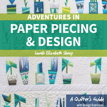 Adventures in Paper Piecing & Design: A Quilter's Guide with Design Exercises, Step-by-Step Instructions & Patterns to Get You Sewing