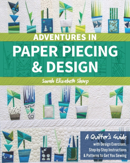 Adventures in Paper Piecing & Design: A Quilter's Guide with Design Exercises, Step-by-Step Instructions & Patterns to Get You Sewing