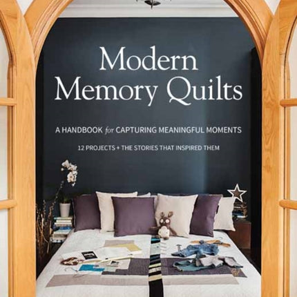 Modern Memory Quilts: A Handbook for Capturing Meaningful Moments