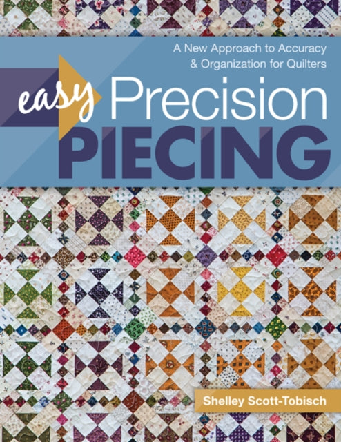 Easy Precision Piecing: A New Approach to Accuracy & Organization for Quilters