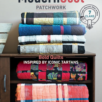 Modern Scot Patchwork: Bold Quilts Inspired by
