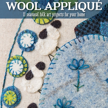 Cozy Wool Appliqué: 11 Seasonal Folk Art Projects for Your Home