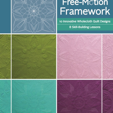 Free-Motion Framework: 10 Innovative Wholecloth Quilt Designs—8 Skill-Building Lessons