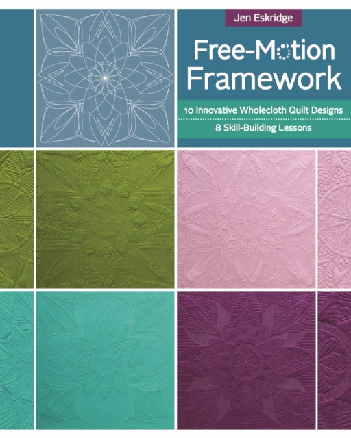 Free-Motion Framework: 10 Innovative Wholecloth Quilt Designs—8 Skill-Building Lessons