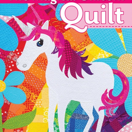 The Magical Unicorn Quilt Appliqu a Playful Project 5 Sizes from Wallhanging to Queen Bed