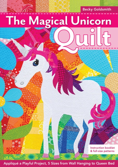 The Magical Unicorn Quilt Appliqu a Playful Project 5 Sizes from Wallhanging to Queen Bed