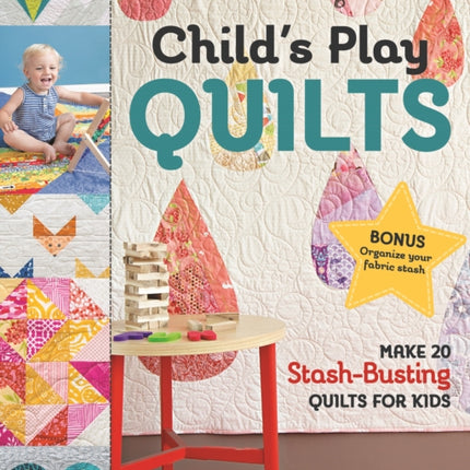 Child's Play Quilts: Make 20 Stash-Busting Quilts for Kids