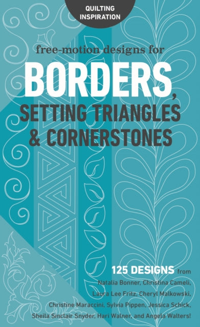 Free-Motion Designs for Borders, Setting Triangles & Cornerstones: 125 Designs from Natalia Bonner, Christina Cameli, Laura Lee Fritz, Cheryl Malkowski, Christine Maraccini, Sylvia Pippen, Jessica Schick, Sheila Sinclair Snyder, Hari Walner