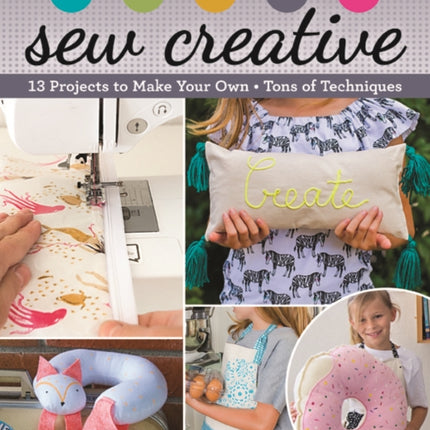 Sew Creative: 13 Projects to Make Your Own • Tons of Techniques