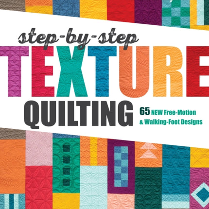 Step-by-Step Texture Quilting: 65 New Free-Motion & Walking-Foot Designs