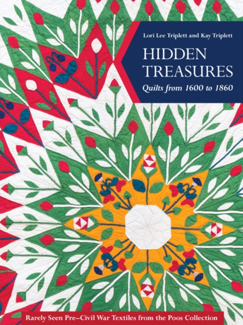 Hidden Treasures, Quilts from 1600 to 1860: Rarely Seen Pre–Civil War Textiles from the Poos Collection