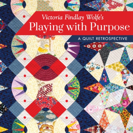 Victoria Findlay Wolfe’s Playing with Purpose: A Quilt Retrospective