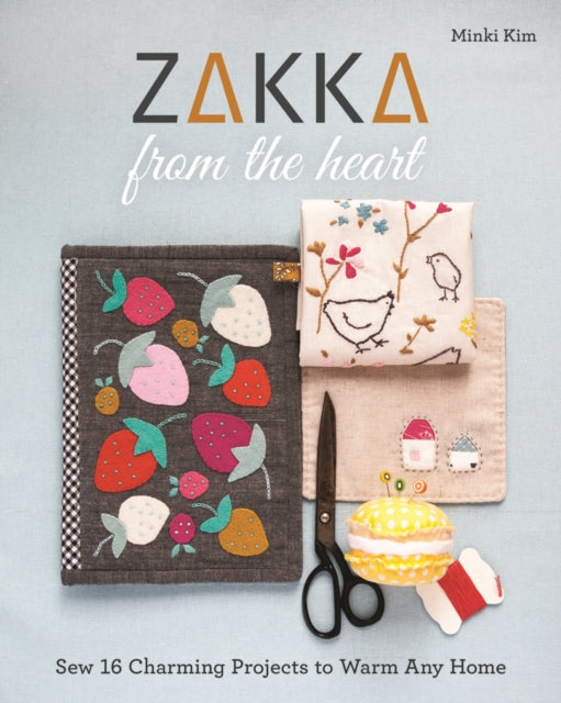 Zakka from the Heart: Sew 16 Charming Projects to