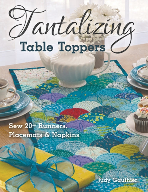 Tantalizing Table Toppers: Sew 20+ Runners, Place MATS & Napkins