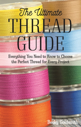 The Ultimate Thread Guide: Everything You Need to Know to Choose the Perfect Thread for Every Project