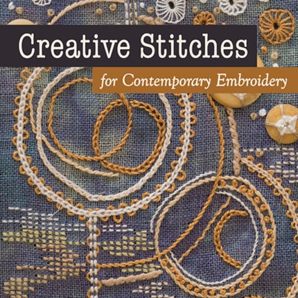 Creative Stitches for Contemporary Embroidery: Visual Guide to 120 Essential Stitches for Stunning Designs