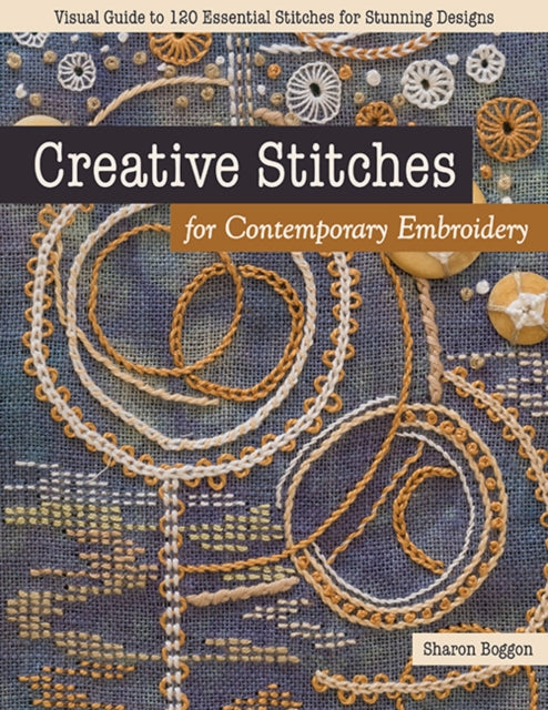 Creative Stitches for Contemporary Embroidery: Visual Guide to 120 Essential Stitches for Stunning Designs