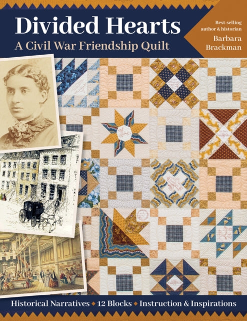 Divided Hearts, A Civil War Friendship Quilt: Historical Narratives, 12 Blocks, Instruction & Inspirations