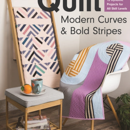 Quilt Modern Curves & Bold Stripes: 15 Dynamic Projects for All Skills Levels