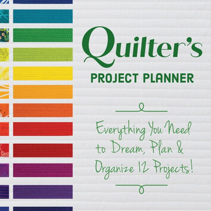 Quilter's Project Planner: Everything You Need to Dream, Plan & Organize 12 Projects!