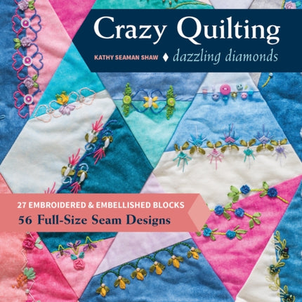 Crazy Quilting Dazzling Diamonds: 27 Embroidered