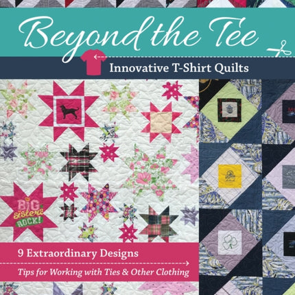 Beyond the Tee, Innovative T-Shirt Quilts: 9 Extraordinary Designs, Tips for Working with Ties & Other Clothing